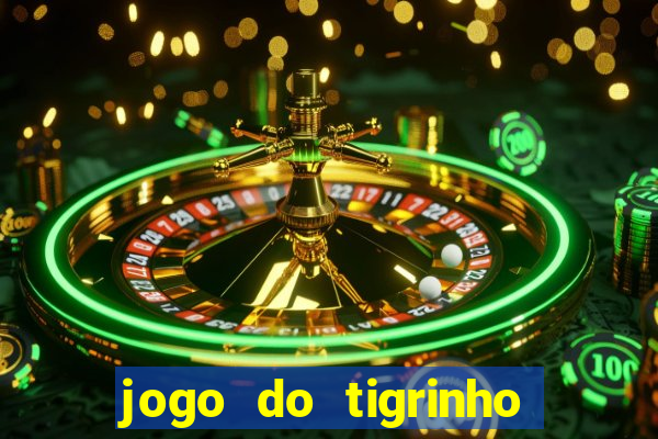 jogo do tigrinho ganha dinheiro de verdade